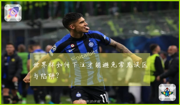 世界杯如何下注才能避免常见误区与陷阱？